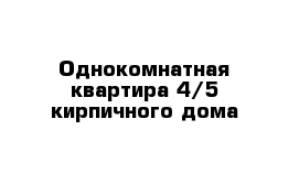 Однокомнатная квартира 4/5 кирпичного дома